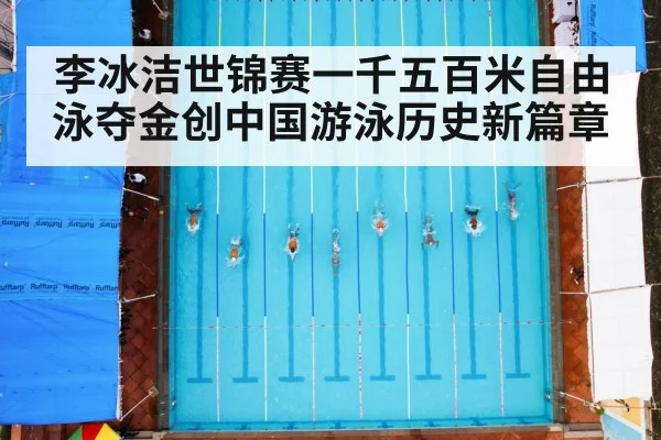 李冰洁世锦赛一千五百米自由泳夺金创中国游泳历史新篇章