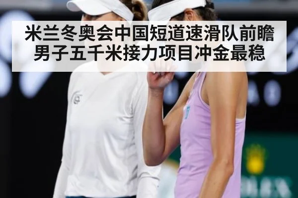 米兰冬奥会中国短道速滑队前瞻 男子五千米接力项目冲金最稳