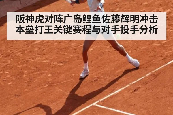 阪神虎对阵广岛鲤鱼佐藤辉明冲击本垒打王关键赛程与对手投手分析